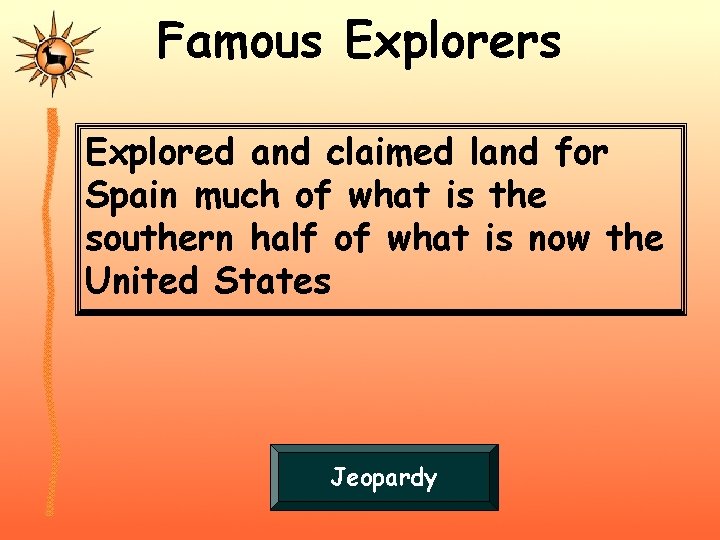 Famous Explorers Explored and claimed land for Spain much of what is the southern