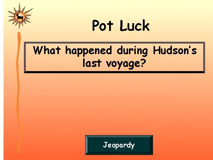 Pot Luck What happened during Hudson’s last voyage? Jeopardy 
