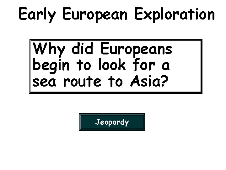 Early European Exploration Why did Europeans begin to look for a sea route to