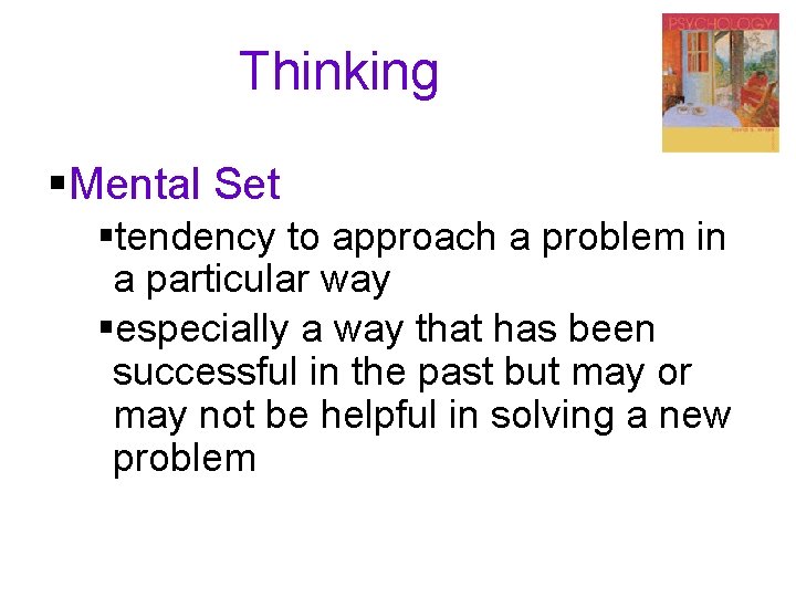 Thinking §Mental Set §tendency to approach a problem in a particular way §especially a