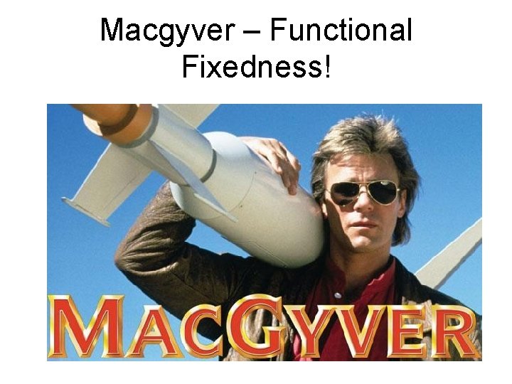 Macgyver – Functional Fixedness! 
