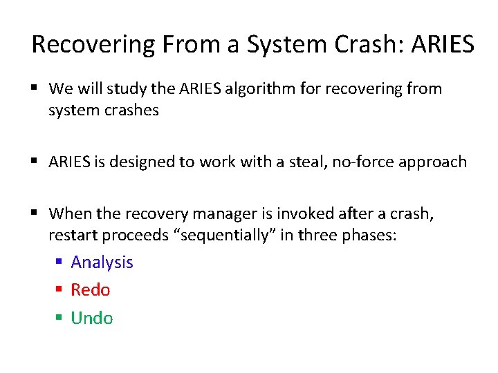 Recovering From a System Crash: ARIES § We will study the ARIES algorithm for