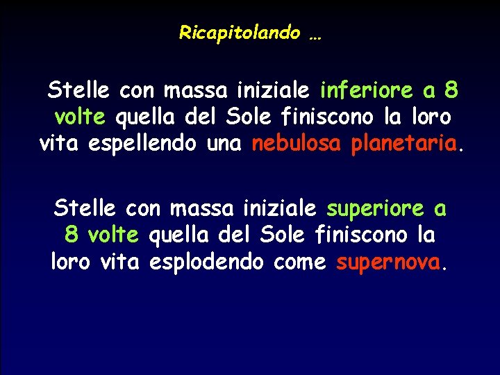 Ricapitolando … Stelle con massa iniziale inferiore a 8 volte quella del Sole finiscono