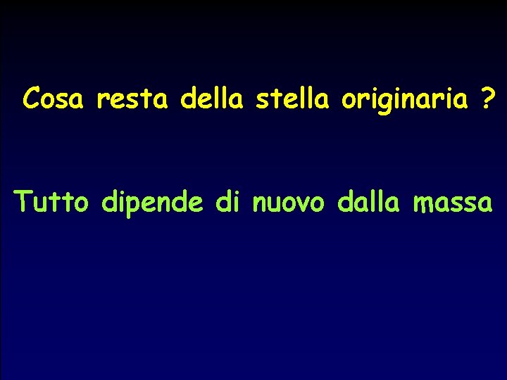 Cosa resta della stella originaria ? Tutto dipende di nuovo dalla massa 