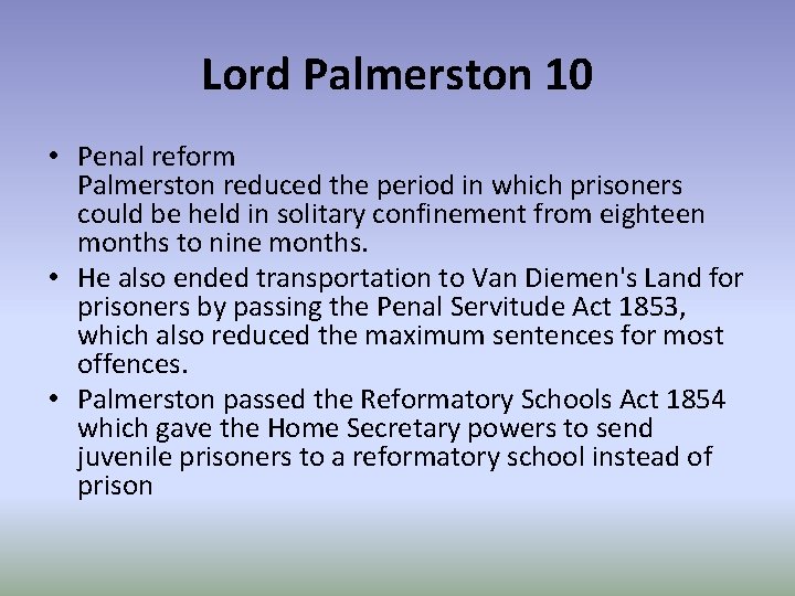 Lord Palmerston 10 • Penal reform Palmerston reduced the period in which prisoners could
