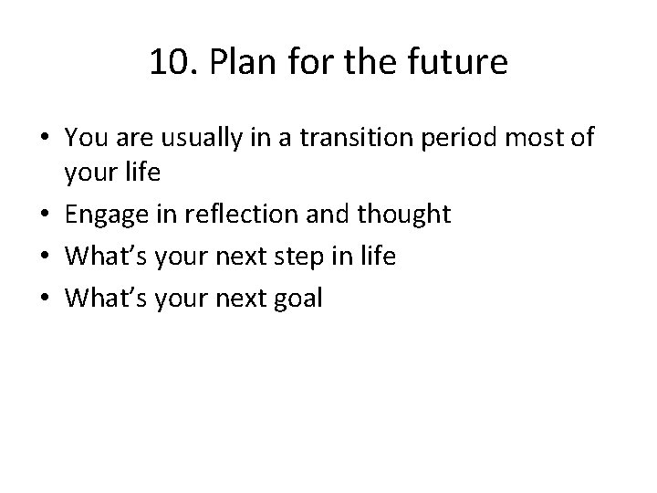 10. Plan for the future • You are usually in a transition period most