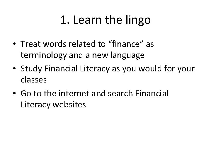 1. Learn the lingo • Treat words related to “finance” as terminology and a