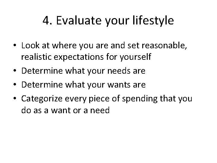 4. Evaluate your lifestyle • Look at where you are and set reasonable, realistic