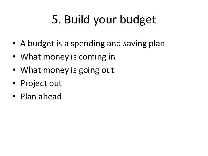 5. Build your budget • • • A budget is a spending and saving