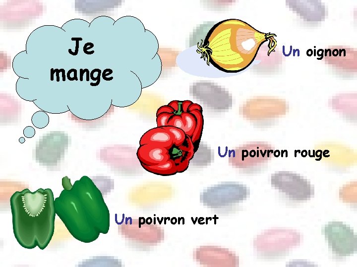 Je mange Un oignon Un poivron rouge Un poivron vert 