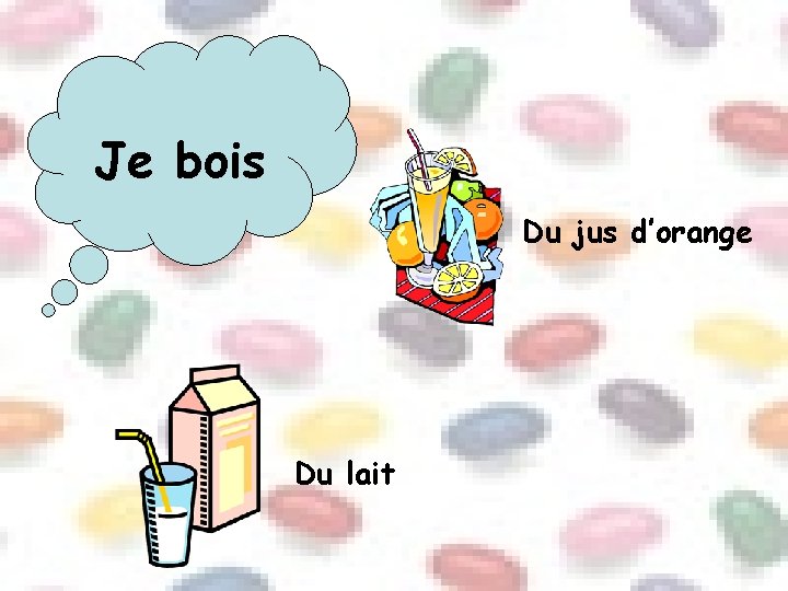 Je bois Du jus d’orange Du lait 