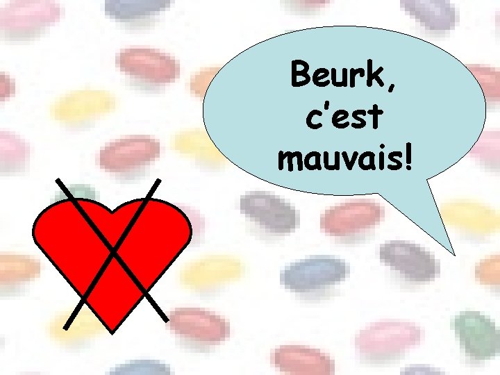 Beurk, c’est mauvais! 