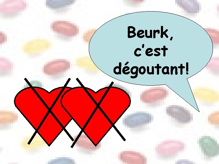 Beurk, c’est dégoutant! 