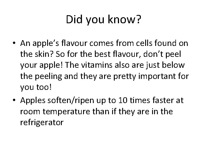 Did you know? • An apple’s flavour comes from cells found on the skin?