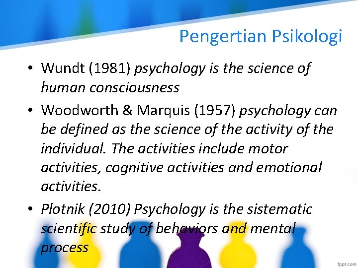 Pengertian Psikologi • Wundt (1981) psychology is the science of human consciousness • Woodworth