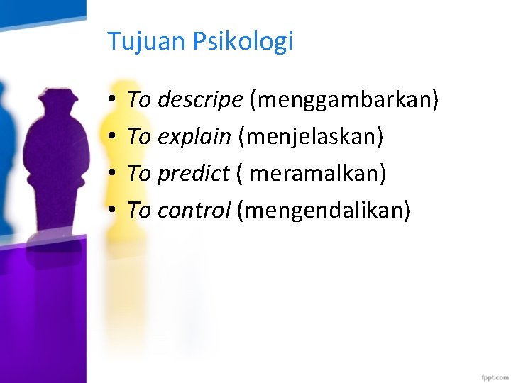 Tujuan Psikologi • • To descripe (menggambarkan) To explain (menjelaskan) To predict ( meramalkan)