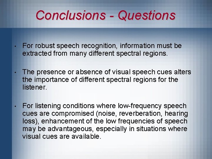 Conclusions - Questions • For robust speech recognition, information must be extracted from many