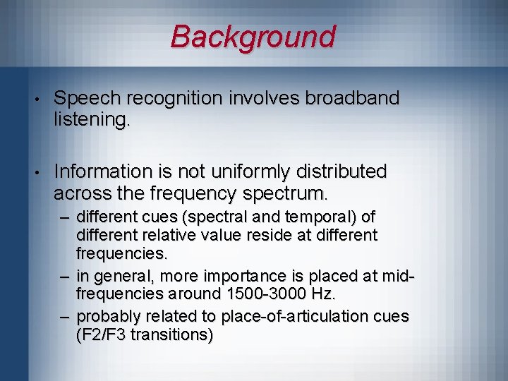 Background • Speech recognition involves broadband listening. • Information is not uniformly distributed across