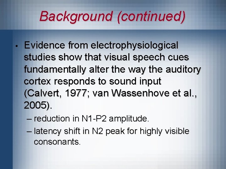 Background (continued) • Evidence from electrophysiological studies show that visual speech cues fundamentally alter