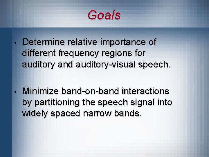 Goals • Determine relative importance of different frequency regions for auditory and auditory-visual speech.