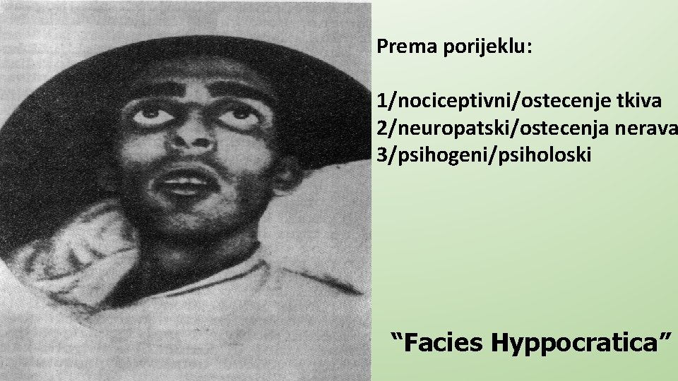 Prema porijeklu: 1/nociceptivni/ostecenje tkiva 2/neuropatski/ostecenja nerava 3/psihogeni/psiholoski “Facies Hyppocratica” 