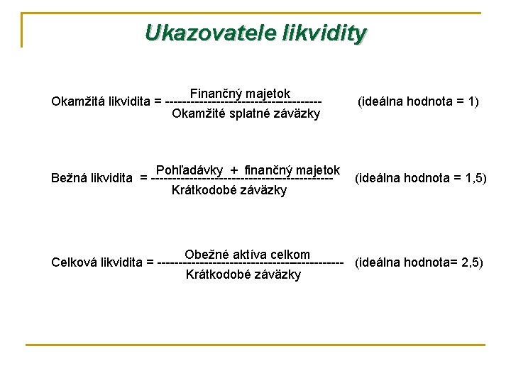 Ukazovatele likvidity Finančný majetok Okamžitá likvidita = ------------------Okamžité splatné záväzky (ideálna hodnota = 1)