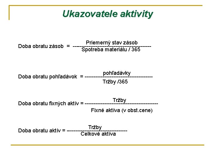 Ukazovatele aktivity Priemerný stav zásob Doba obratu zásob = ----------------------Spotreba materiálu / 365 pohľadávky