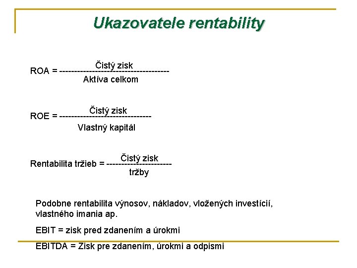 Ukazovatele rentability Čistý zisk ROA = ------------------Aktíva celkom Čistý zisk ROE = ---------------Vlastný kapitál