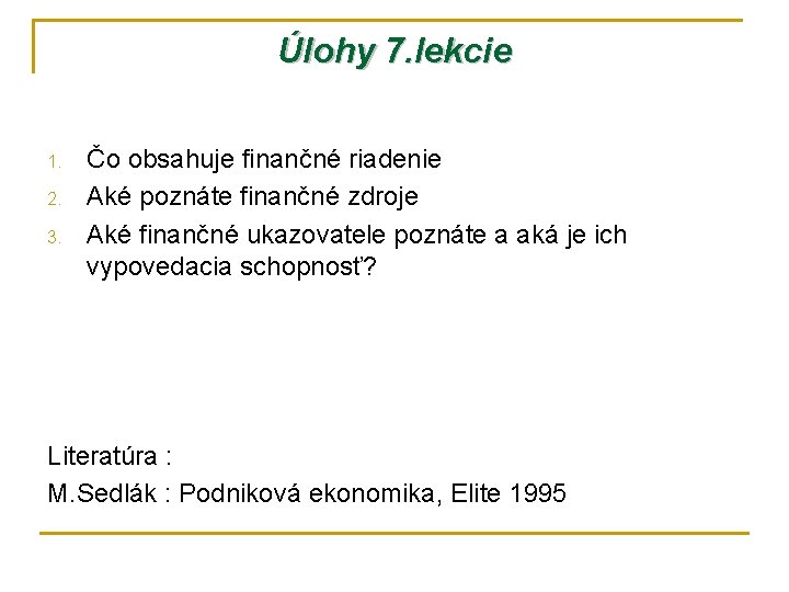 Úlohy 7. lekcie 1. 2. 3. Čo obsahuje finančné riadenie Aké poznáte finančné zdroje