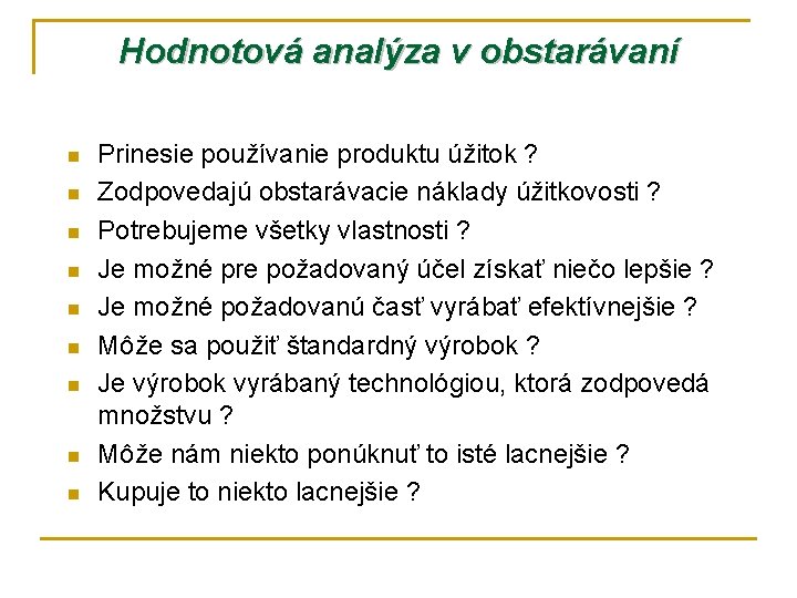 Hodnotová analýza v obstarávaní n n n n n Prinesie používanie produktu úžitok ?