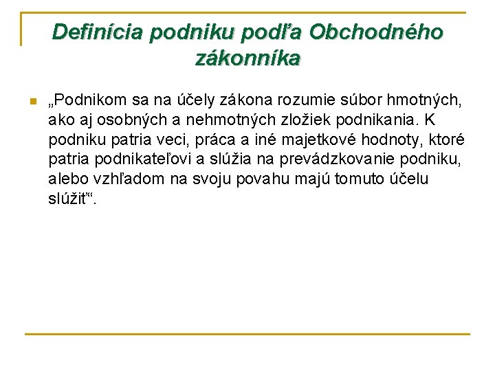 Definícia podniku podľa Obchodného zákonníka n „Podnikom sa na účely zákona rozumie súbor hmotných,