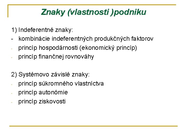 Znaky (vlastnosti )podniku 1) Indeferentné znaky: - kombinácie indeferentných produkčných faktorov - princíp hospodárnosti