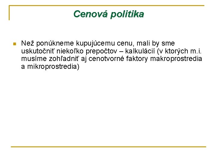 Cenová politika n Než ponúkneme kupujúcemu cenu, mali by sme uskutočniť niekoľko prepočtov –