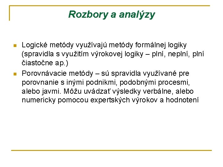 Rozbory a analýzy n n Logické metódy využívajú metódy formálnej logiky (spravidla s využitím