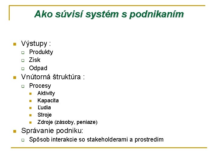 Ako súvisí systém s podnikaním n Výstupy : q q q n Produkty Zisk