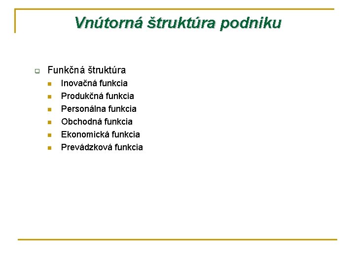 Vnútorná štruktúra podniku q Funkčná štruktúra n n n Inovačná funkcia Produkčná funkcia Personálna