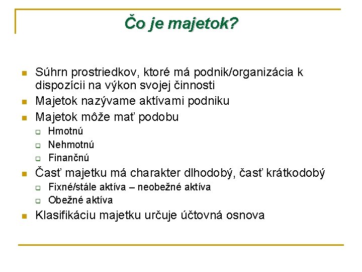 Čo je majetok? n n n Súhrn prostriedkov, ktoré má podnik/organizácia k dispozícii na