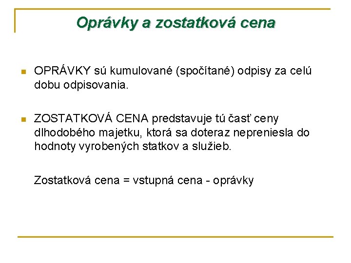 Oprávky a zostatková cena n OPRÁVKY sú kumulované (spočítané) odpisy za celú dobu odpisovania.