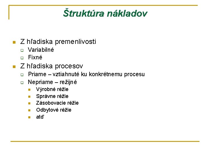 Štruktúra nákladov n Z hľadiska premenlivosti q q n Variabilné Fixné Z hľadiska procesov