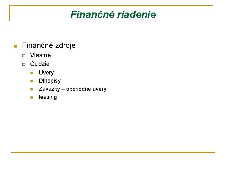 Finančné riadenie n Finančné zdroje q q Vlastné Cudzie n n Úvery Dlhopisy Záväzky