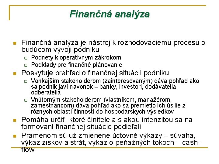 Finančná analýza n Finančná analýza je nástroj k rozhodovaciemu procesu o budúcom vývoji podniku