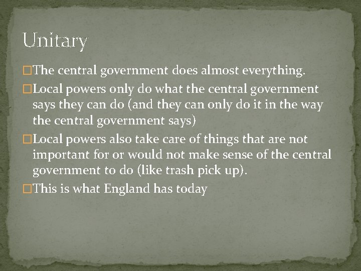 Unitary �The central government does almost everything. �Local powers only do what the central