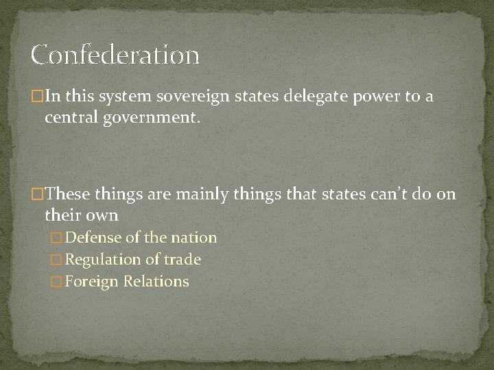 Confederation �In this system sovereign states delegate power to a central government. �These things