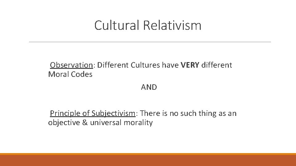 Cultural Relativism Observation: Different Cultures have VERY different Moral Codes AND Principle of Subjectivism: