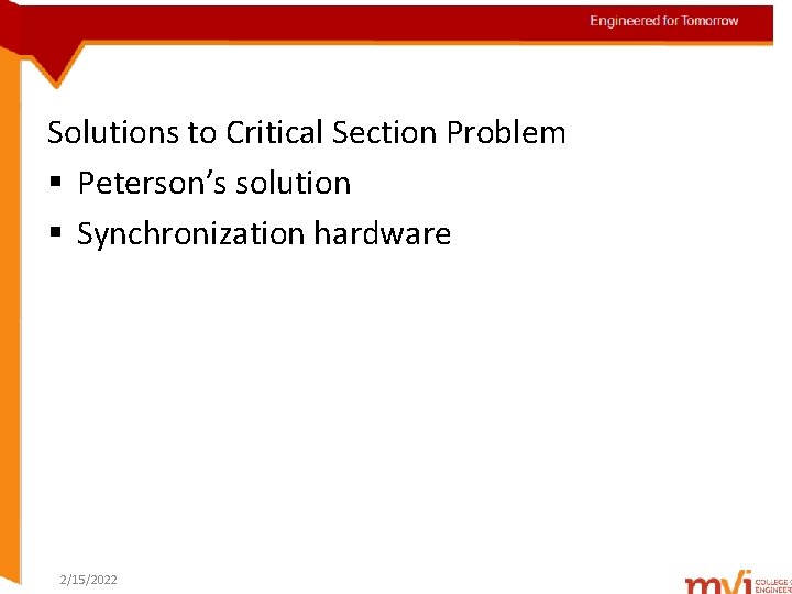 Engineered for Tomorrow Solutions to Critical Section Problem § Peterson’s solution § Synchronization hardware
