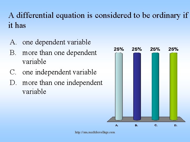 A differential equation is considered to be ordinary if it has A. one dependent