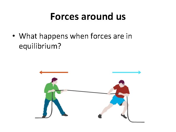 Forces around us • What happens when forces are in equilibrium? 