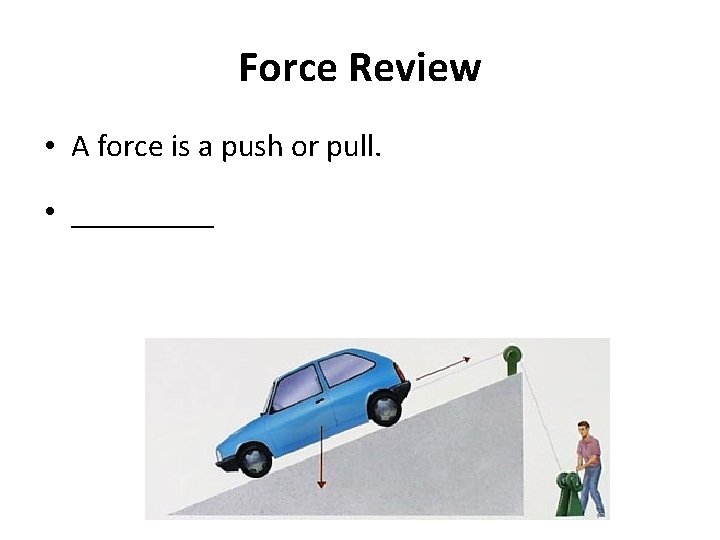 Force Review • A force is a push or pull. • _____ 