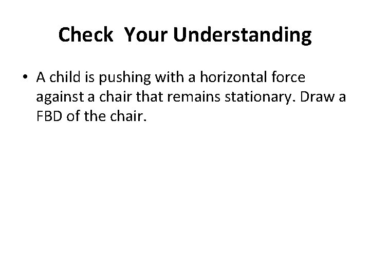 Check Your Understanding • A child is pushing with a horizontal force against a