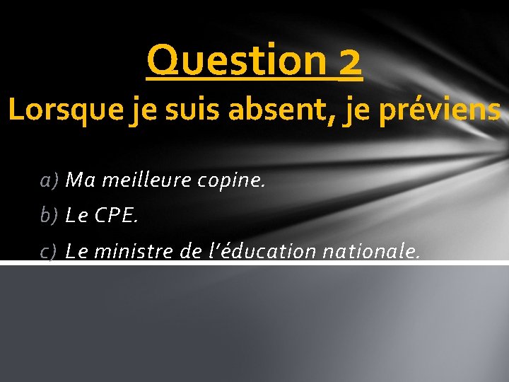 Question 2 Lorsque je suis absent, je préviens a) Ma meilleure copine. b) Le